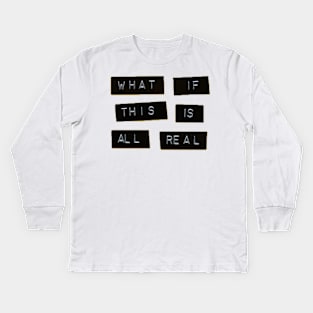 What if all this is real Kids Long Sleeve T-Shirt